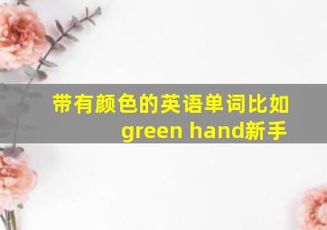 带有颜色的英语单词比如green hand新手